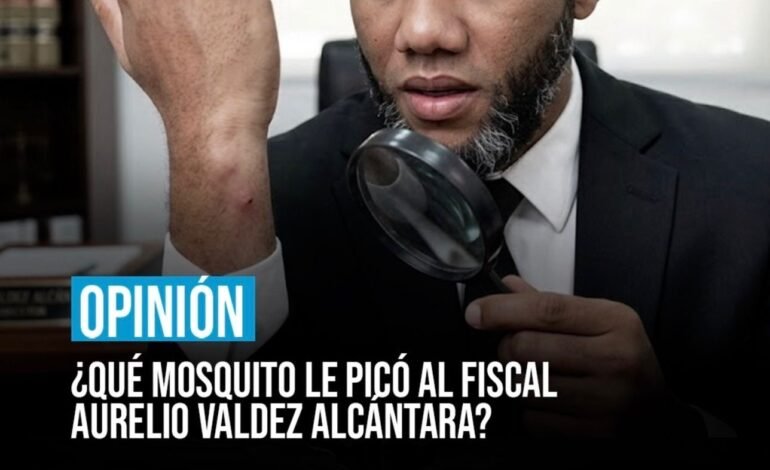 Qué mosquito le picó al fiscal Aurelio Valdez Alcántara?